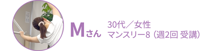 Mさん 30代／女性 マンスリー8（週2回 受講）